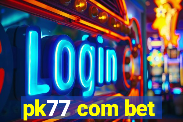 pk77 com bet